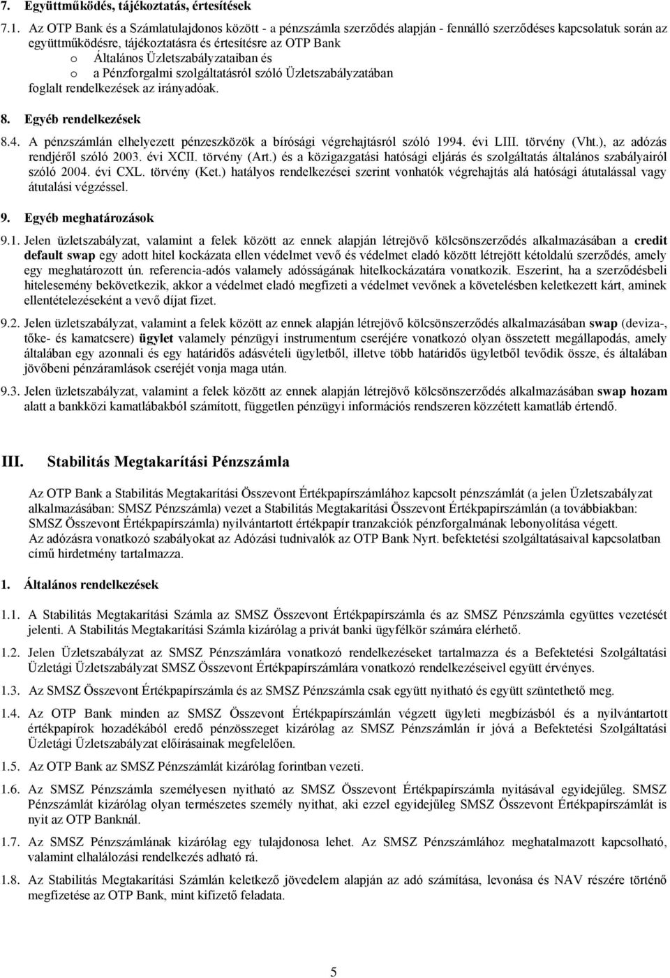 Üzletszabályzataiban és o a Pénzforgalmi szolgáltatásról szóló Üzletszabályzatában foglalt rendelkezések az irányadóak. 8. Egyéb rendelkezések 8.4.