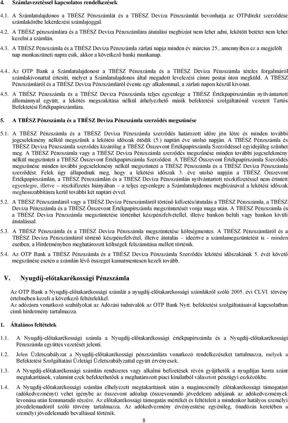 A TBÉSZ Pénzszámla és a TBÉSZ Deviza Pénzszámla zárlati napja minden év március 25., amennyiben ez a megjelölt nap munkaszüneti napra esik, akkor a következő banki munkanap. 4.