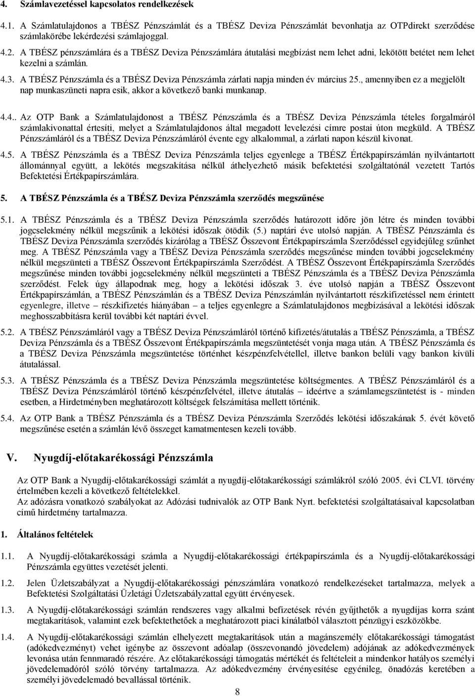 A TBÉSZ Pénzszámla és a TBÉSZ Deviza Pénzszámla zárlati napja minden év március 25., amennyiben ez a megjelölt nap munkaszüneti napra esik, akkor a következő banki munkanap. 4.