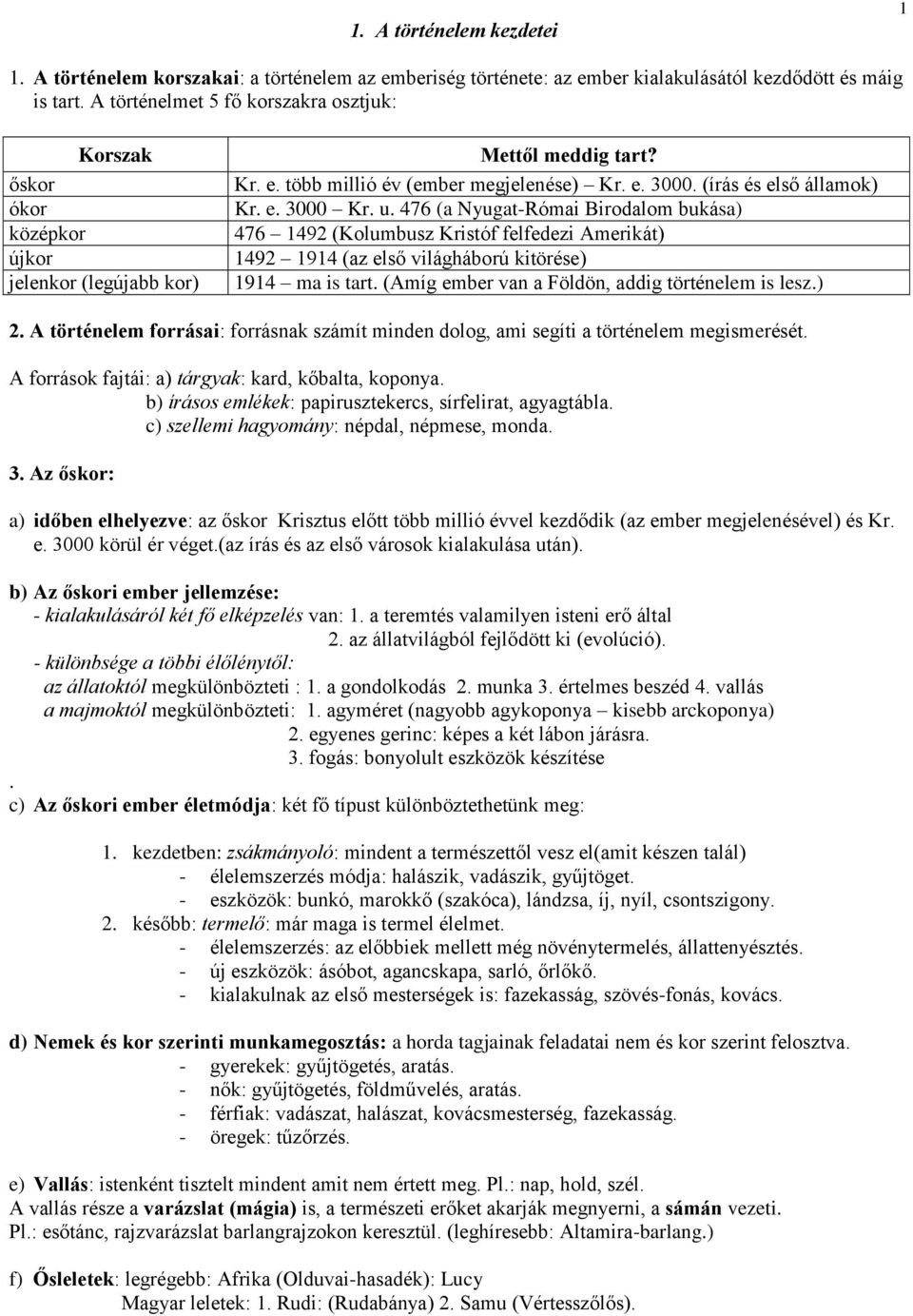 u. 476 (a Nyugat-Római Birodalom bukása) 476 1492 (Kolumbusz Kristóf felfedezi Amerikát) 1492 1914 (az első világháború kitörése) 1914 ma is tart. (Amíg ember van a Földön, addig történelem is lesz.