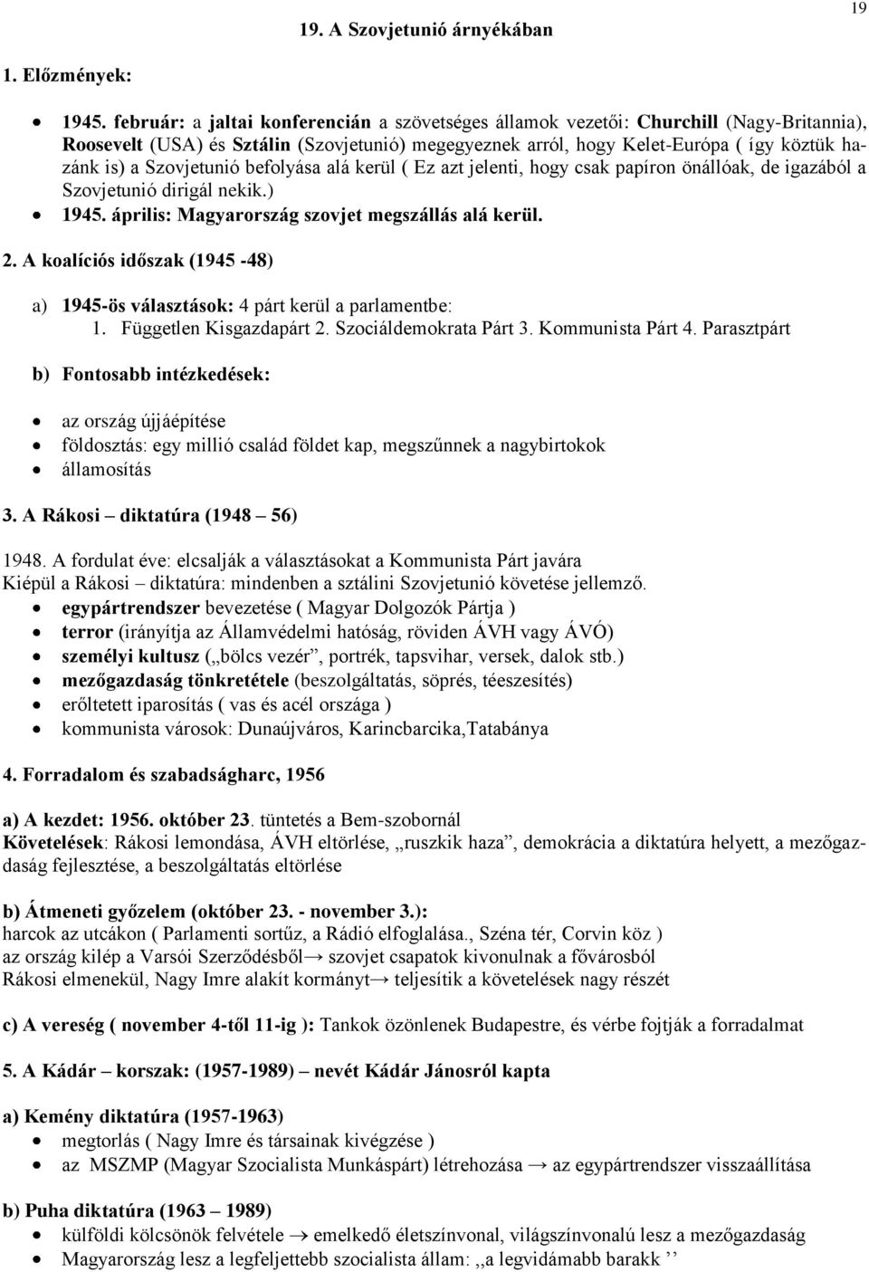 Szovjetunió befolyása alá kerül ( Ez azt jelenti, hogy csak papíron önállóak, de igazából a Szovjetunió dirigál nekik.) 1945. április: Magyarország szovjet megszállás alá kerül. 2.