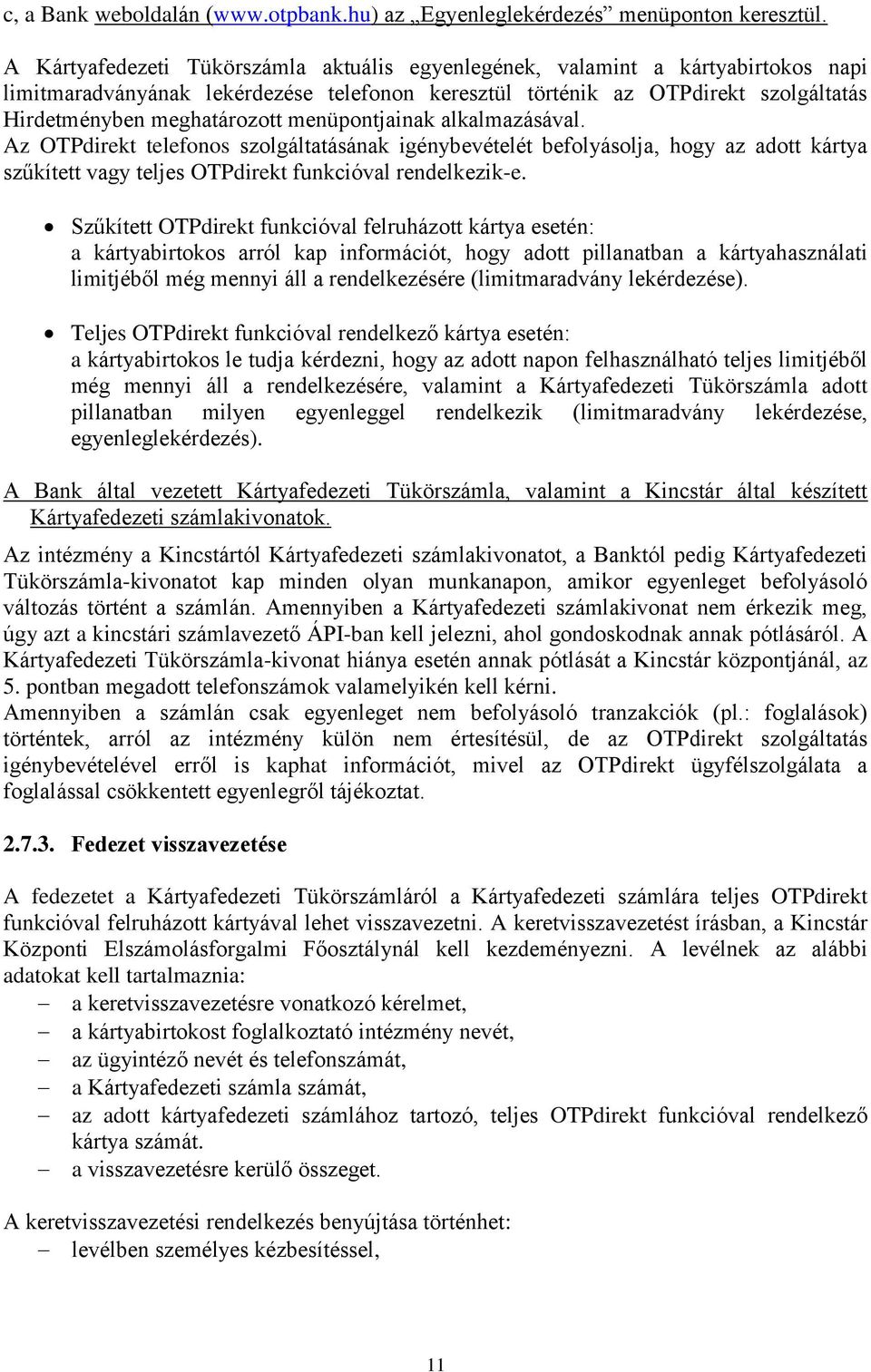 menüpontjainak alkalmazásával. Az OTPdirekt telefonos szolgáltatásának igénybevételét befolyásolja, hogy az adott kártya szűkített vagy teljes OTPdirekt funkcióval rendelkezik-e.