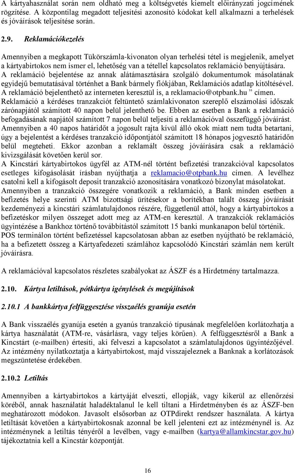 Reklamációkezelés Amennyiben a megkapott Tükörszámla-kivonaton olyan terhelési tétel is megjelenik, amelyet a kártyabirtokos nem ismer el, lehetőség van a tétellel kapcsolatos reklamáció benyújtására.