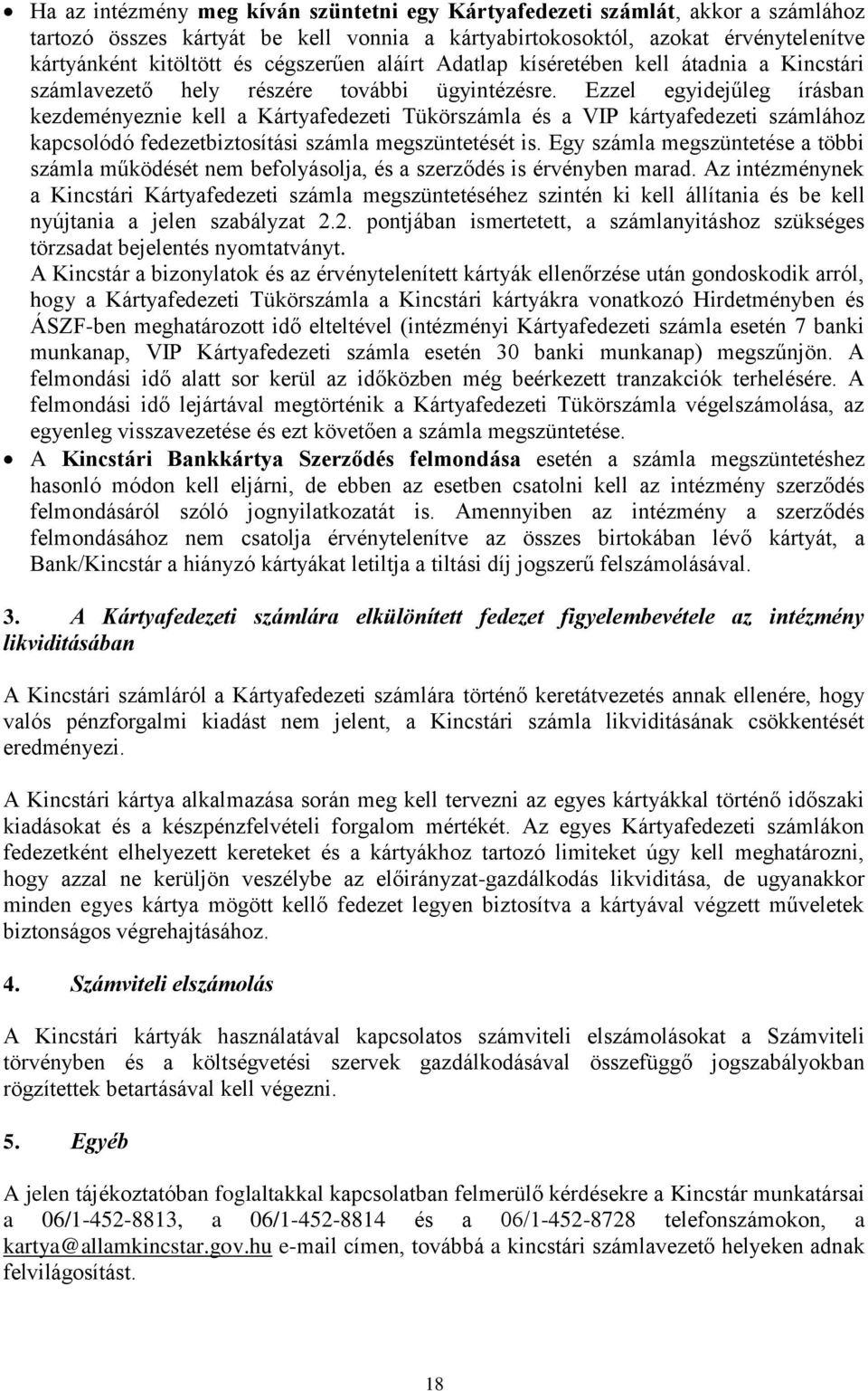 Ezzel egyidejűleg írásban kezdeményeznie kell a Kártyafedezeti Tükörszámla és a VIP kártyafedezeti számlához kapcsolódó fedezetbiztosítási számla megszüntetését is.
