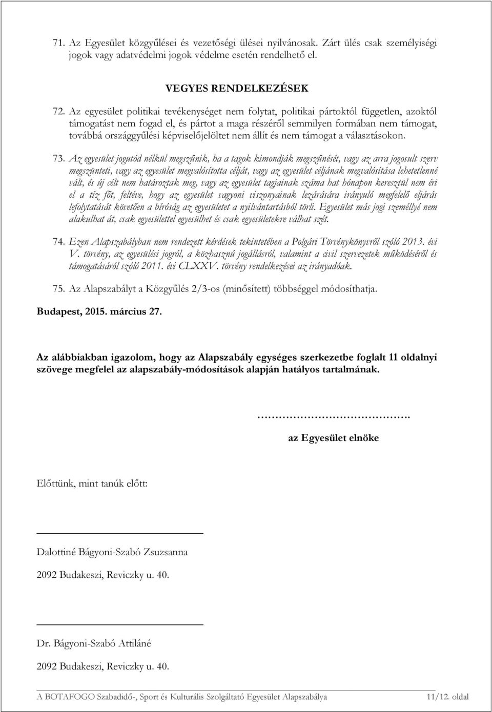 képviselőjelöltet nem állít és nem támogat a választásokon. 73.