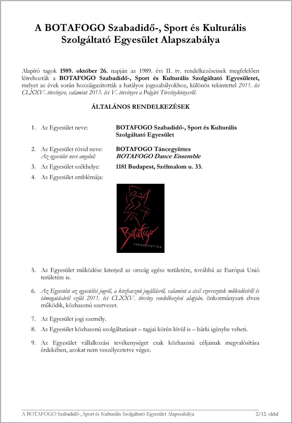 évi CLXXV. törvényre, valamint 2013. évi V. törvényre a Polgári Törvénykönyvről. ÁLTALÁNOS RENDELKEZÉSEK 1. Az Egyesület neve: BOTAFOGO Szabadidő-, Sport és Kulturális Szolgáltató Egyesület 2.