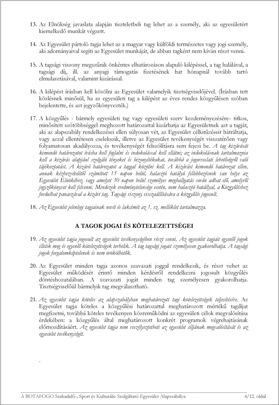 A tagsági viszony megszűnik önkéntes elhatározáson alapuló kilépéssel, a tag halálával, a tagsági díj, ill.