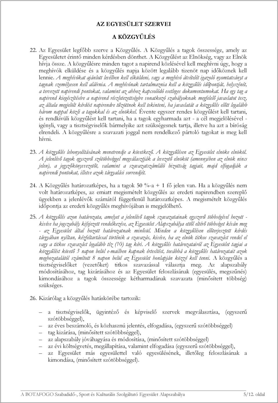 A közgyűlésre minden tagot a napirend közlésével kell meghívni úgy, hogy a meghívók elküldése és a közgyűlés napja között legalább tizenöt nap időköznek kell lennie.