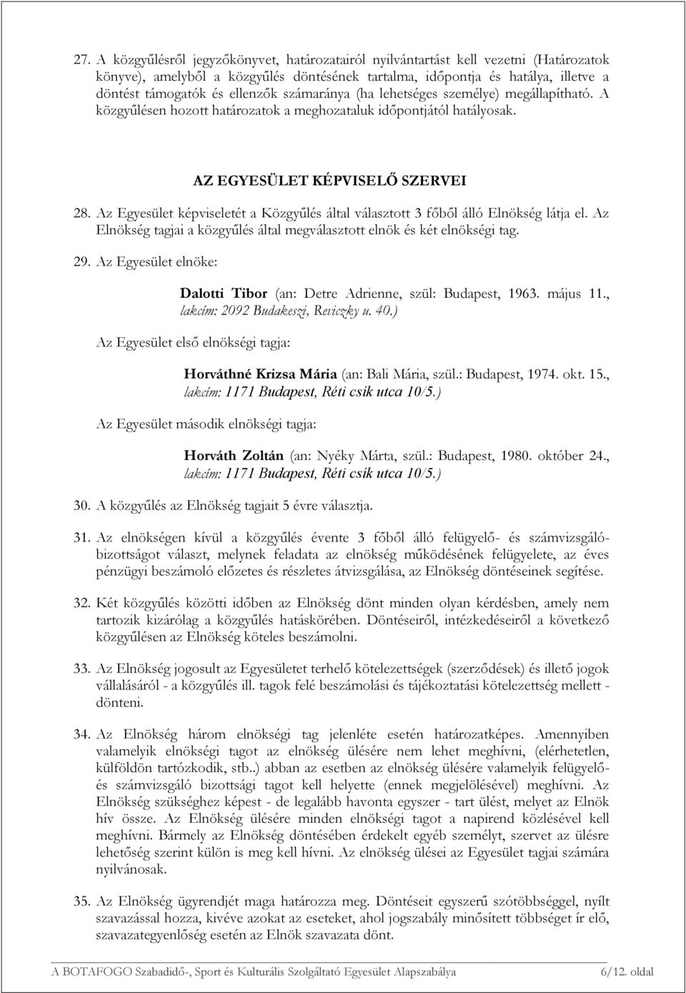Az Egyesület képviseletét a Közgyűlés által választott 3 főből álló Elnökség látja el. Az Elnökség tagjai a közgyűlés által megválasztott elnök és két elnökségi tag. 29.