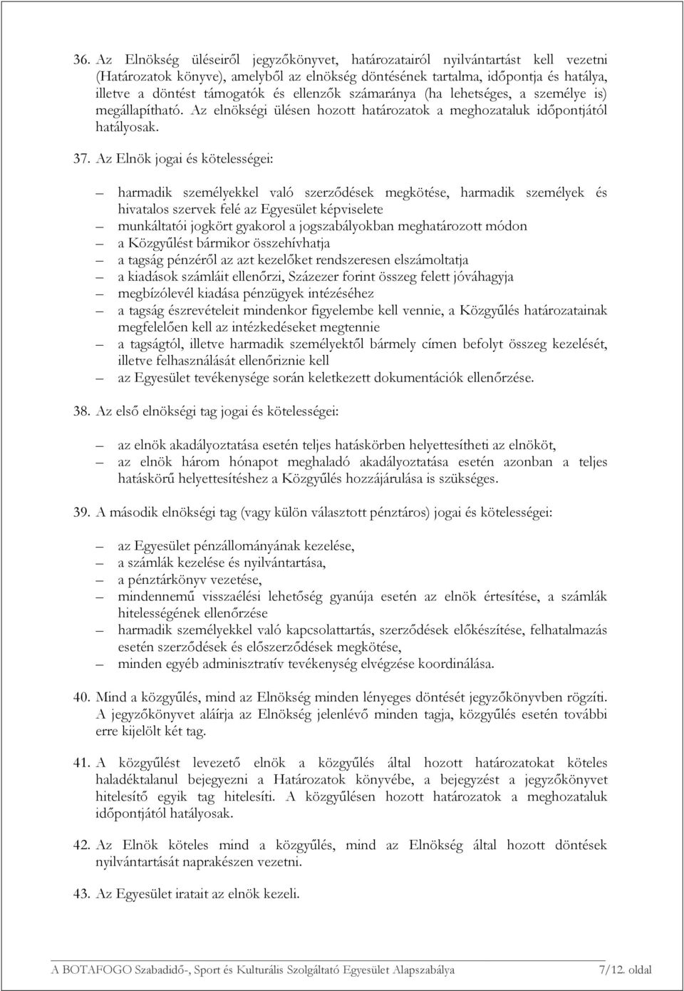 Az Elnök jogai és kötelességei: harmadik személyekkel való szerződések megkötése, harmadik személyek és hivatalos szervek felé az Egyesület képviselete munkáltatói jogkört gyakorol a jogszabályokban