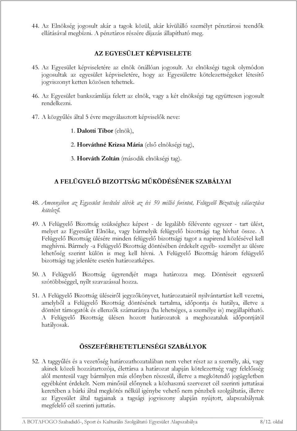 Az elnökségi tagok olymódon jogosultak az egyesület képviseletére, hogy az Egyesületre kötelezettségeket létesítő jogviszonyt ketten közösen tehetnek. 46.