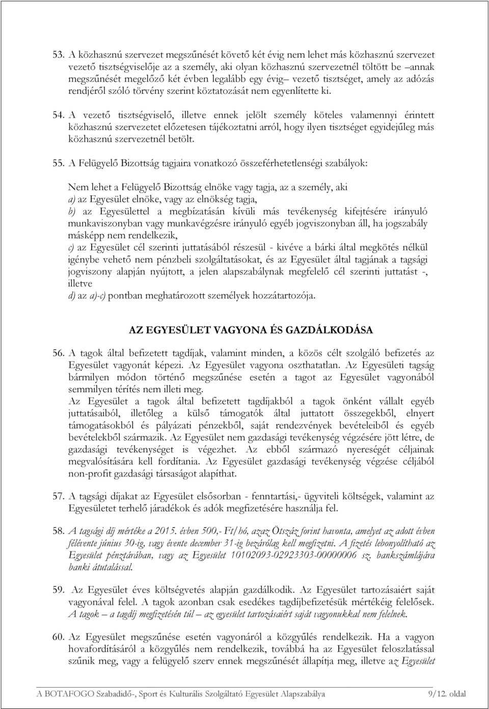 A vezető tisztségviselő, illetve ennek jelölt személy köteles valamennyi érintett közhasznú szervezetet előzetesen tájékoztatni arról, hogy ilyen tisztséget egyidejűleg más közhasznú szervezetnél