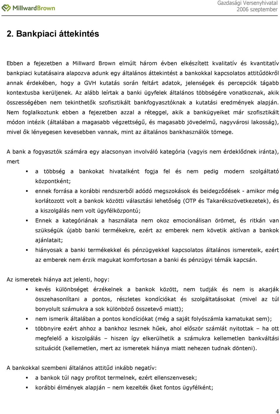 Az alább leírtak a banki ügyfelek általános többségére vonatkoznak, akik összességében nem tekinthetık szofisztikált bankfogyasztóknak a kutatási eredmények alapján.