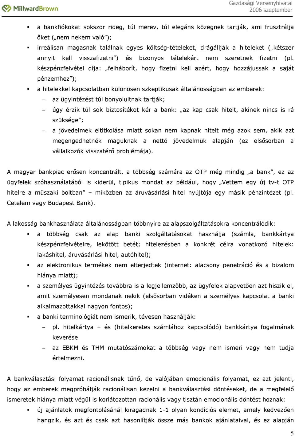 készpénzfelvétel díja: felháborít, hogy fizetni kell azért, hogy hozzájussak a saját pénzemhez ); a hitelekkel kapcsolatban különösen szkeptikusak általánosságban az emberek: az ügyintézést túl