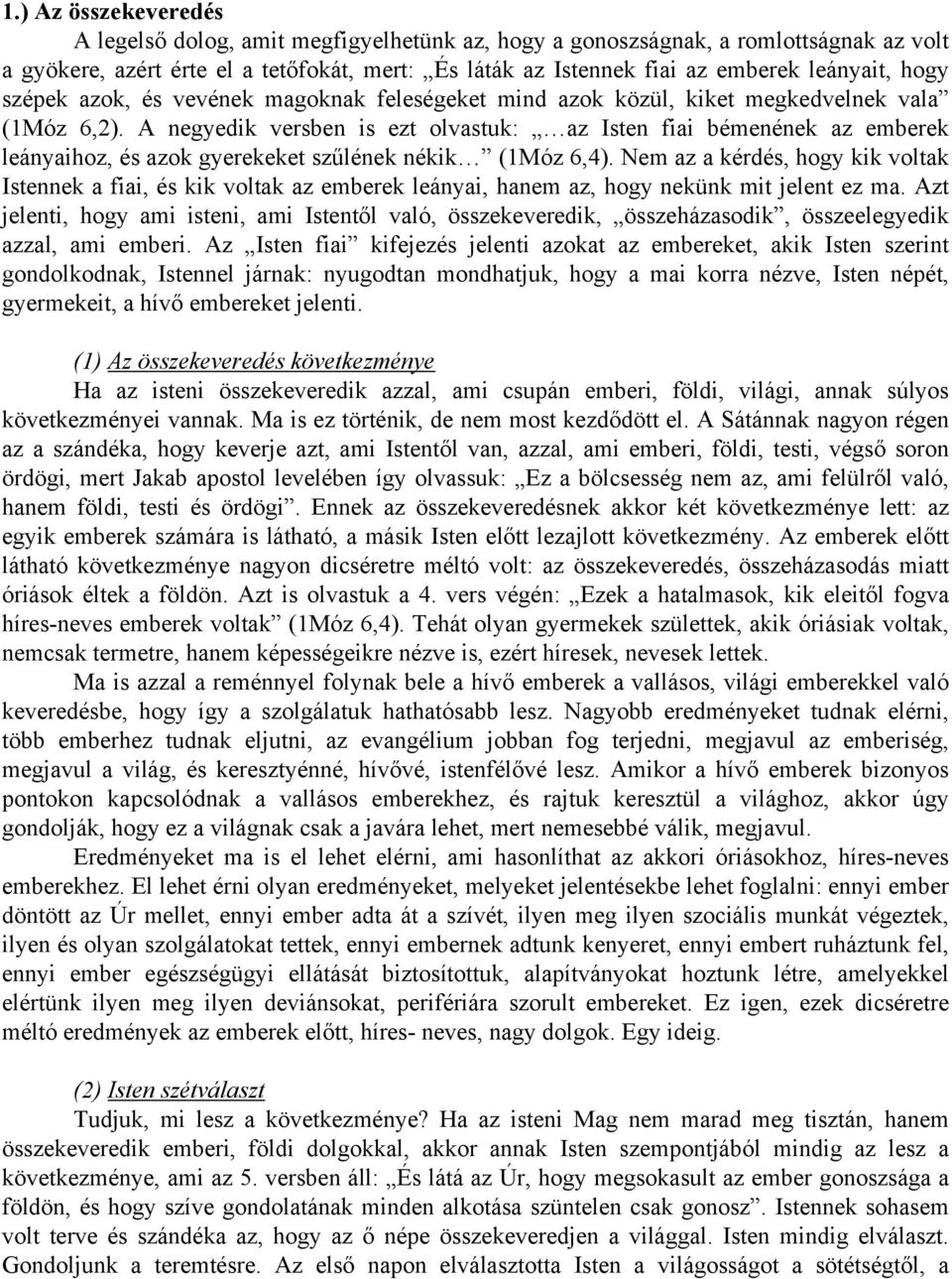 A negyedik versben is ezt olvastuk: az Isten fiai bémenének az emberek leányaihoz, és azok gyerekeket szűlének nékik (1Móz 6,4).