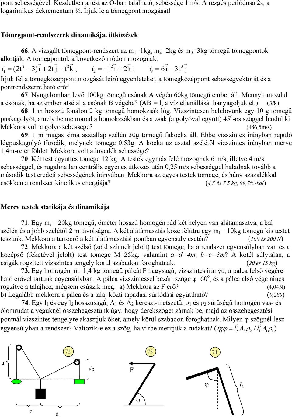 A tömegpontok a következő módon mozognak: 2 2 2 3 r 1 (2t 3)i 2tj t k; r2 t i 2k; r3 6i 3t j Írjuk fel a tömegközéppont mozgását leíró egyenleteket, a tömegközéppont sebességvektorát és a