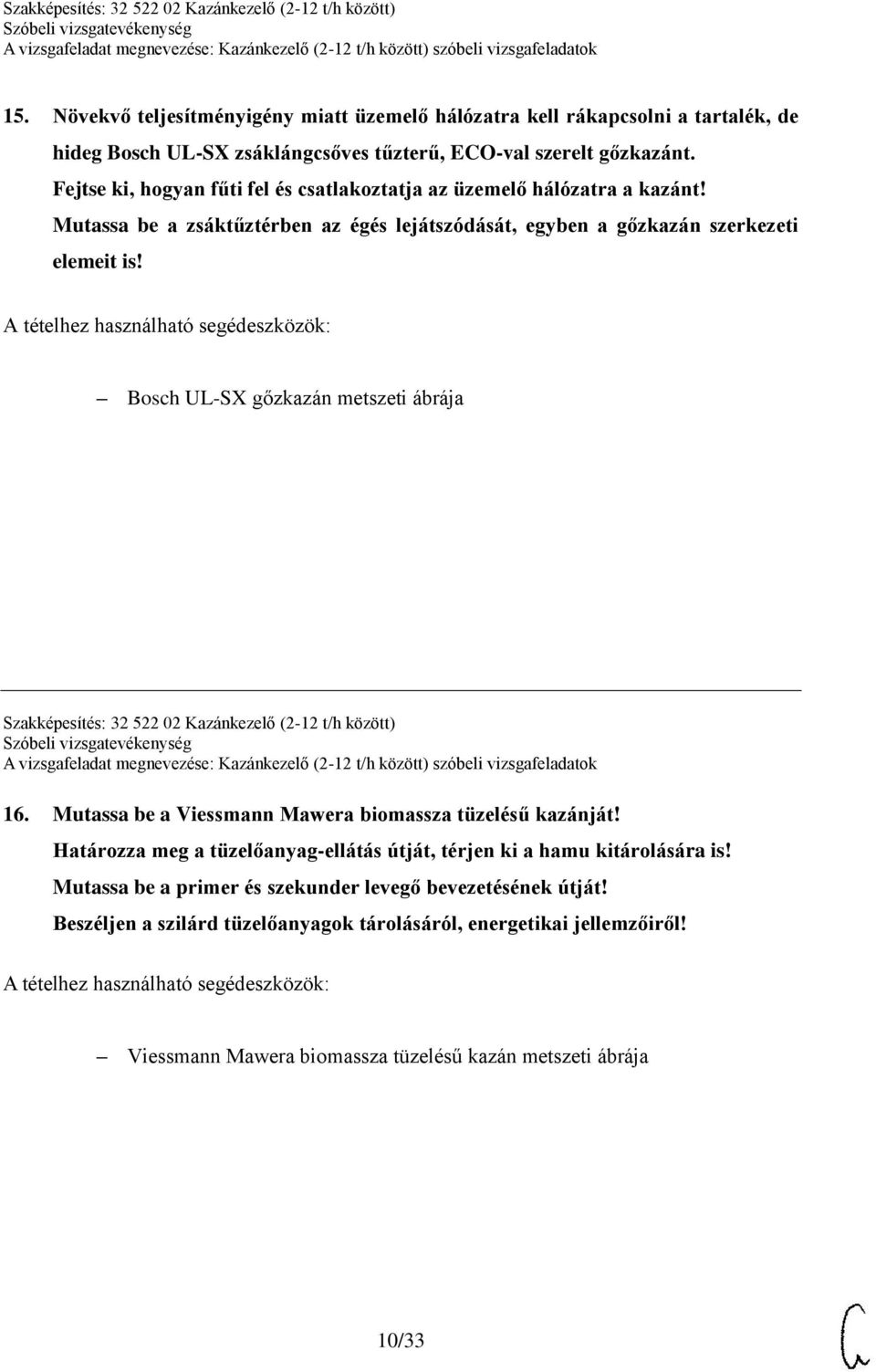 Bosch UL-SX gőzkazán metszeti ábrája Szakképesítés: 32 522 02 Kazánkezelő (2-12 t/h között) 16. Mutassa be a Viessmann Mawera biomassza tüzelésű kazánját!