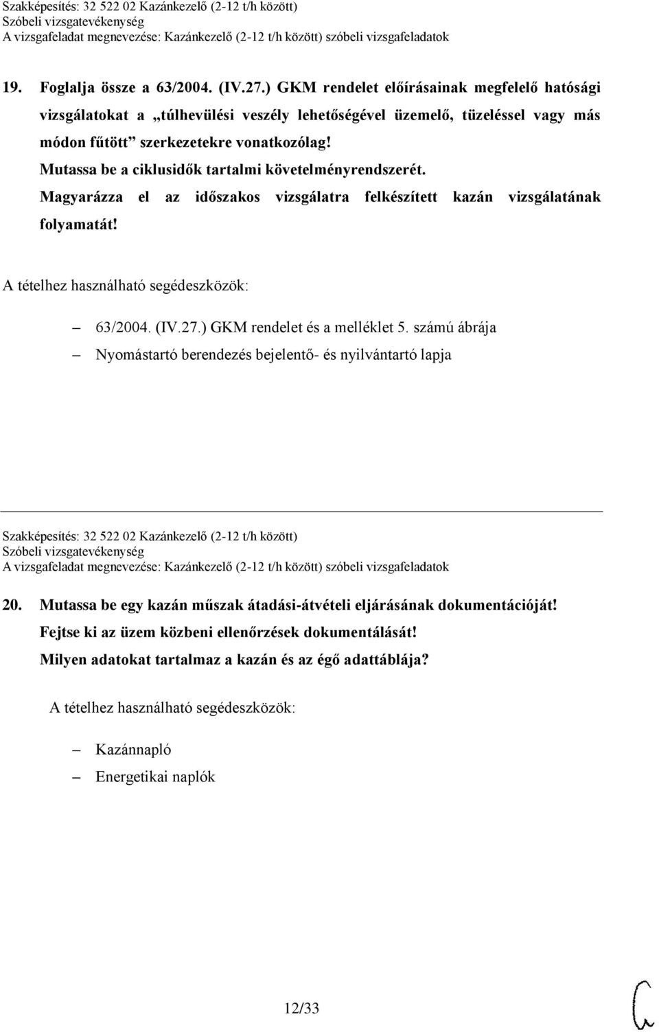 Mutassa be a ciklusidők tartalmi követelményrendszerét. Magyarázza el az időszakos vizsgálatra felkészített kazán vizsgálatának folyamatát! 63/2004. (IV.27.