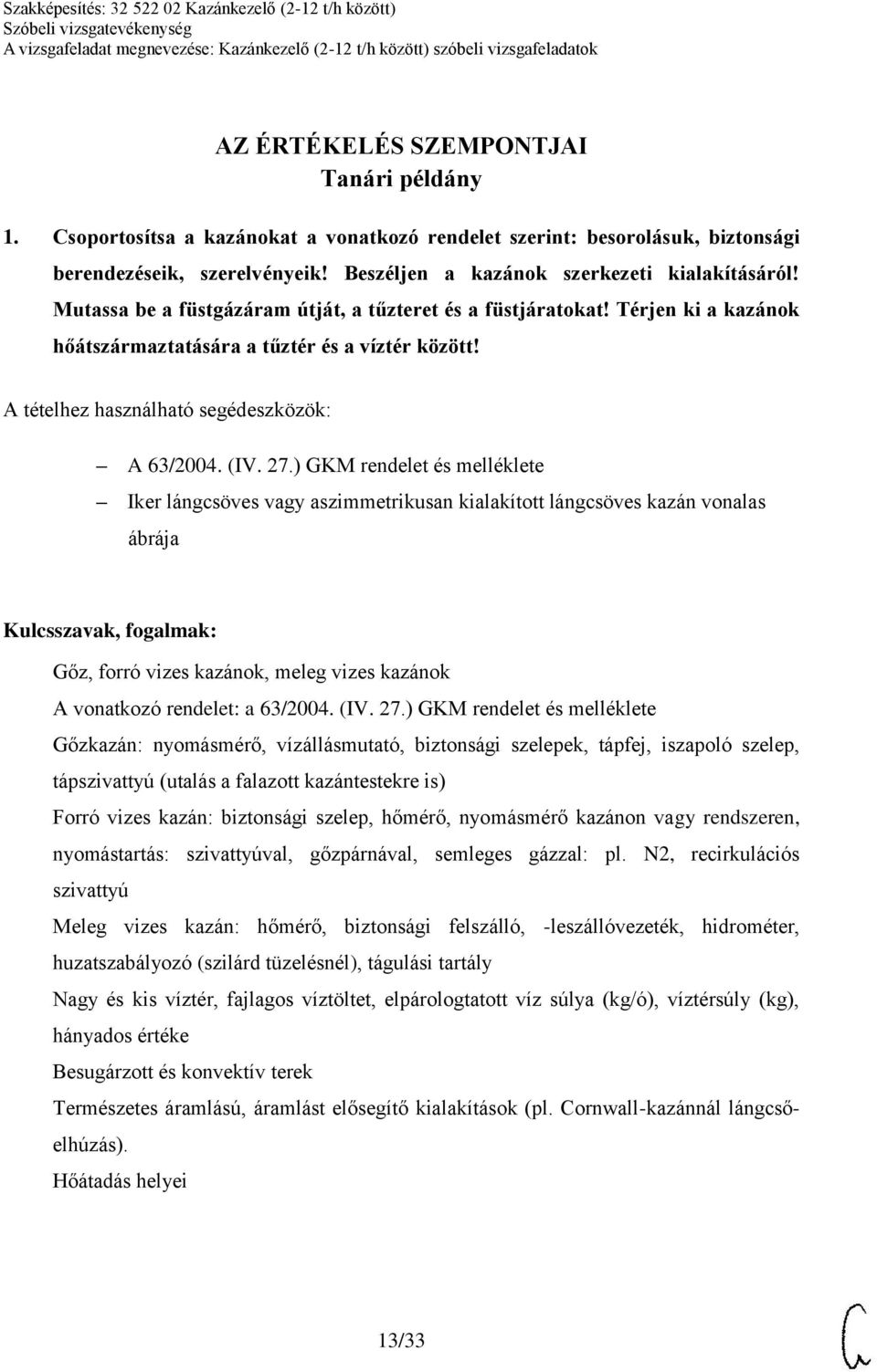 ) GKM rendelet és melléklete Iker lángcsöves vagy aszimmetrikusan kialakított lángcsöves kazán vonalas ábrája Gőz, forró vizes kazánok, meleg vizes kazánok A vonatkozó rendelet: a 63/2004. (IV. 27.