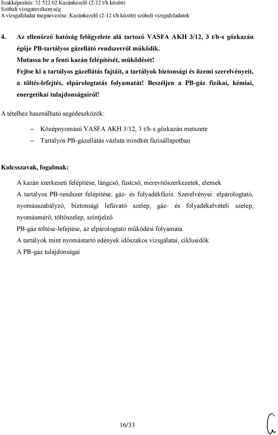 Középnyomású VASFA AKH 3/12, 3 t/h-s gőzkazán metszete Tartályos PB-gázellátás vázlata mindkét fázisállapotban A kazán szerkezeti felépítése, lángcső, füstcső, merevítőszerkezetek, elemek A tartályos