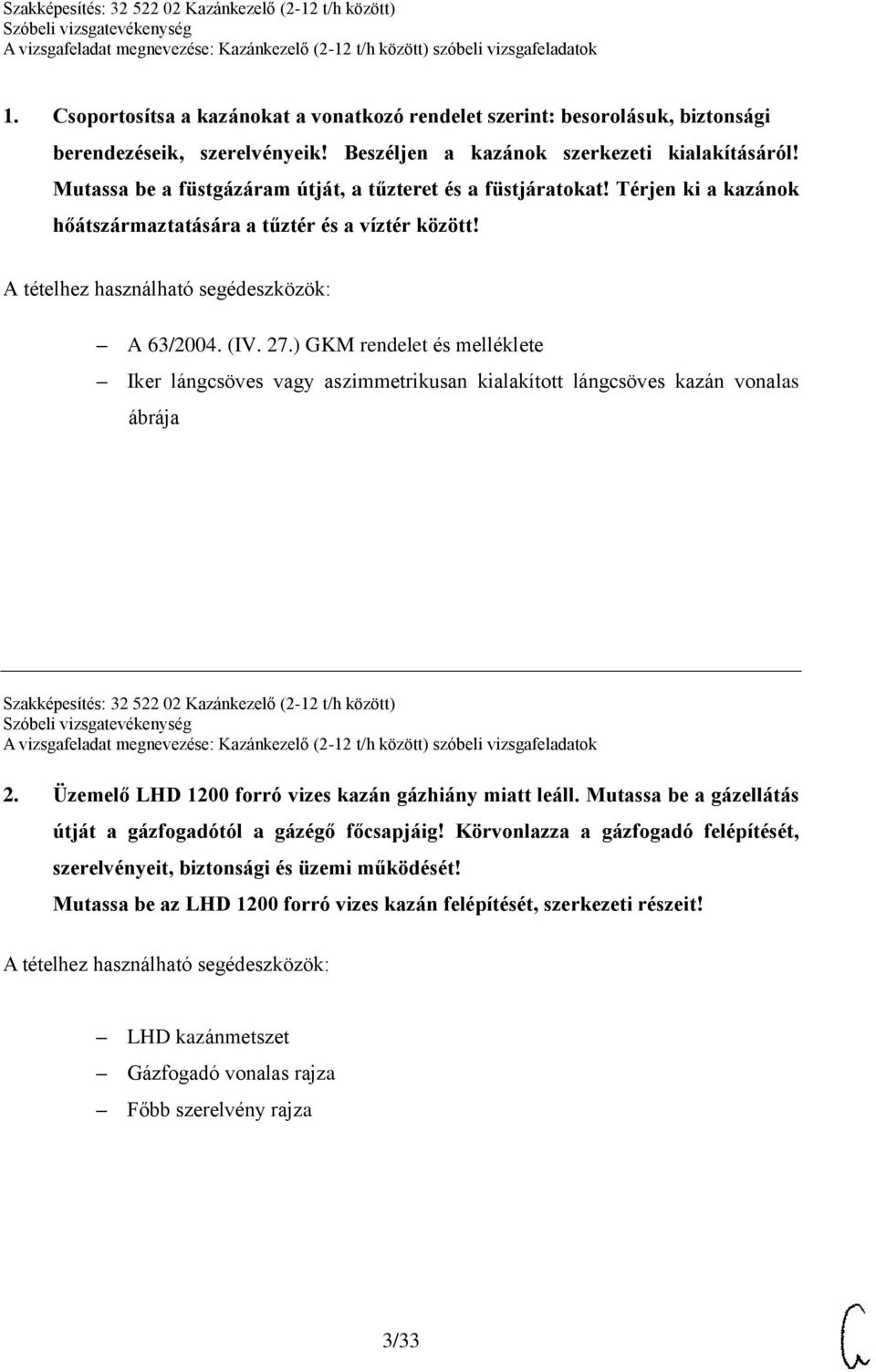 ) GKM rendelet és melléklete Iker lángcsöves vagy aszimmetrikusan kialakított lángcsöves kazán vonalas ábrája Szakképesítés: 32 522 02 Kazánkezelő (2-12 t/h között) 2.