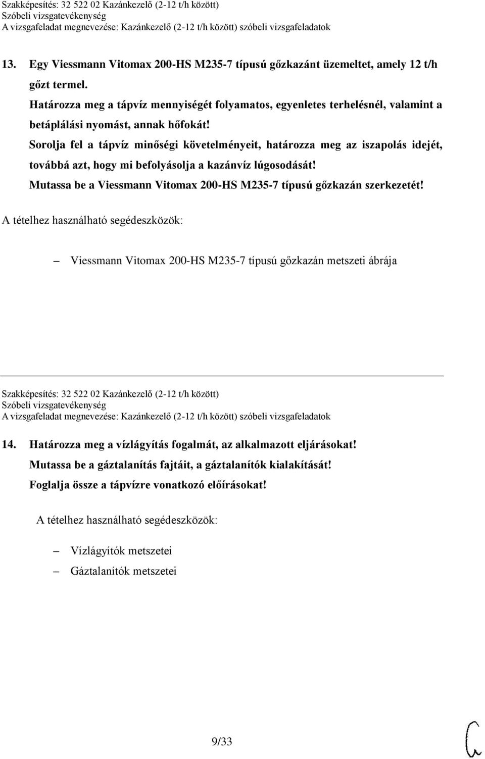 Sorolja fel a tápvíz minőségi követelményeit, határozza meg az iszapolás idejét, továbbá azt, hogy mi befolyásolja a kazánvíz lúgosodását!