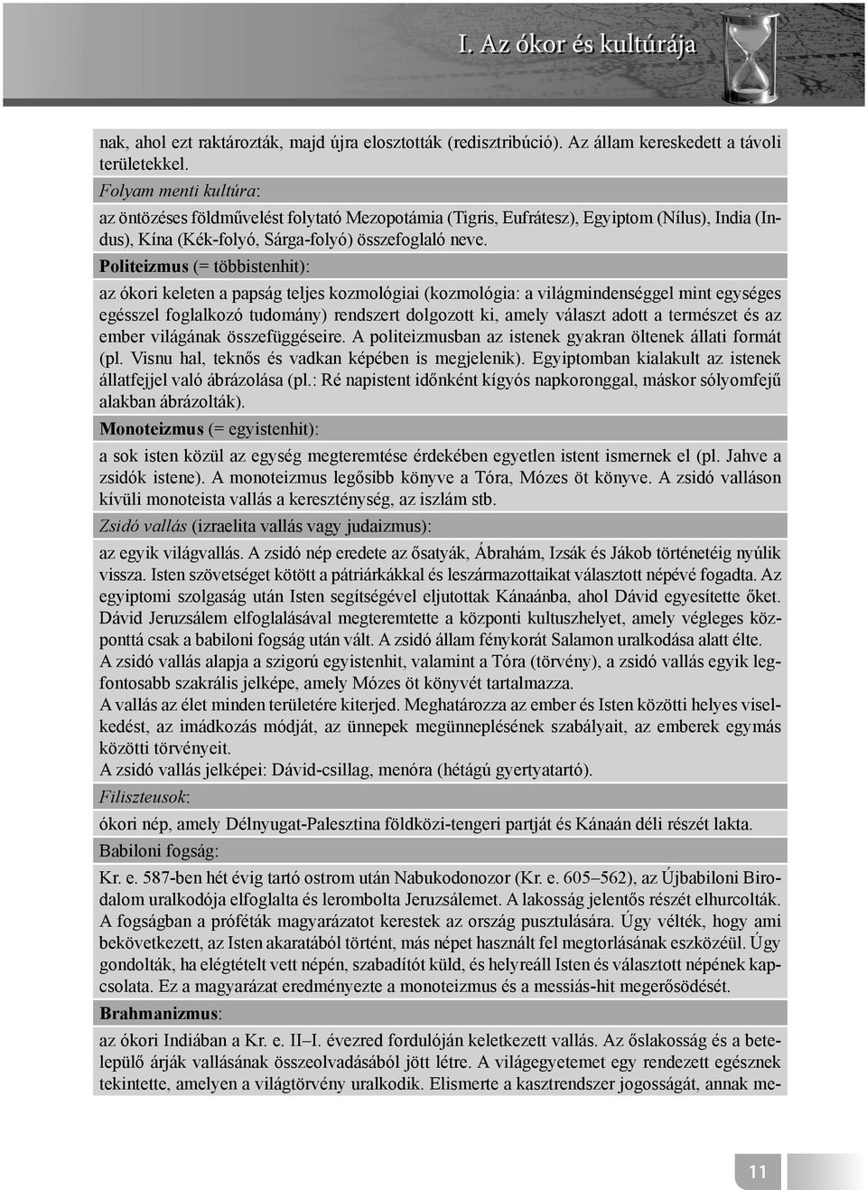 Politeizmus (= többistenhit): az ókori keleten a papság teljes kozmológiai (kozmológia: a világmindenséggel mint egységes egésszel foglalkozó tudomány) rendszert dolgozott ki, amely választ adott a