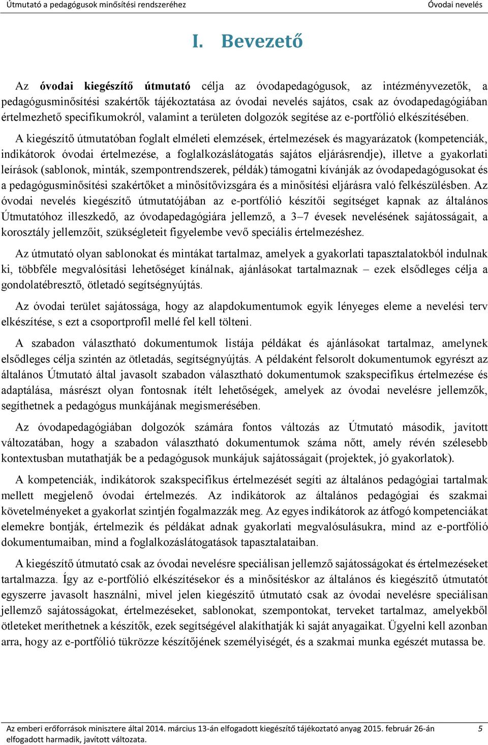 A kiegészítő útmutatóban foglalt elméleti elemzések, értelmezések és magyarázatok (kompetenciák, indikátorok óvodai értelmezése, a foglalkozáslátogatás sajátos eljárásrendje), illetve a gyakorlati