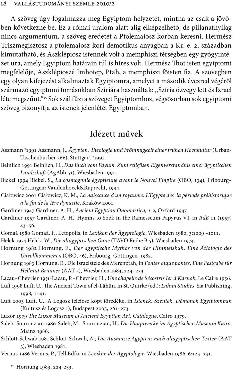 században kimutatható, és Aszklépiosz istennek volt a memphiszi térségben egy gyógyintézet ura, amely Egyiptom határain túl is híres volt.