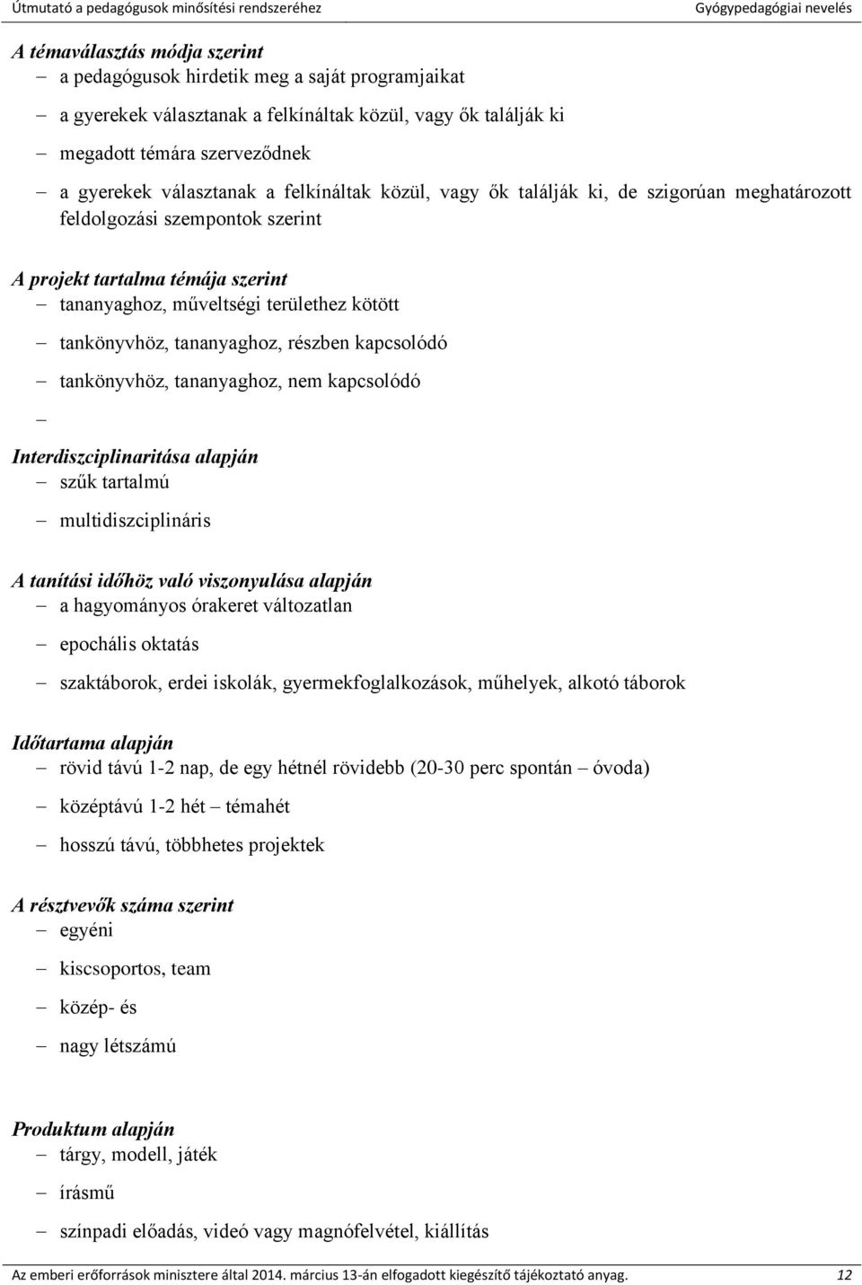 tananyaghoz, részben kapcsolódó tankönyvhöz, tananyaghoz, nem kapcsolódó Interdiszciplinaritása alapján szűk tartalmú multidiszciplináris A tanítási időhöz való viszonyulása alapján a hagyományos