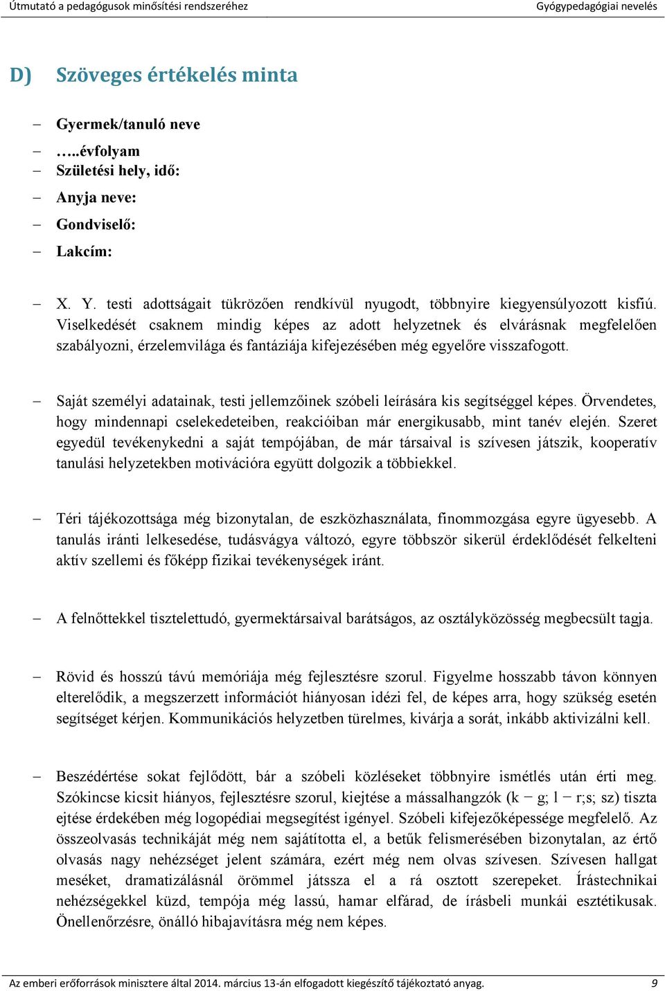 Saját személyi adatainak, testi jellemzőinek szóbeli leírására kis segítséggel képes. Örvendetes, hogy mindennapi cselekedeteiben, reakcióiban már energikusabb, mint tanév elején.