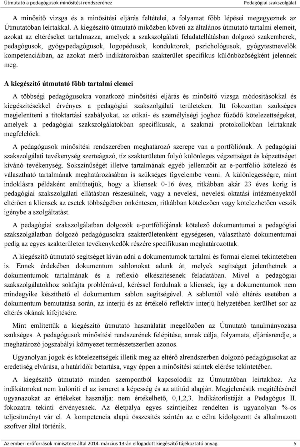 gyógypedagógusok, logopédusok, konduktorok, pszichológusok, gyógytestnevelők kompetenciáiban, az azokat mérő indikátorokban szakterület specifikus különbözőségként jelennek meg.