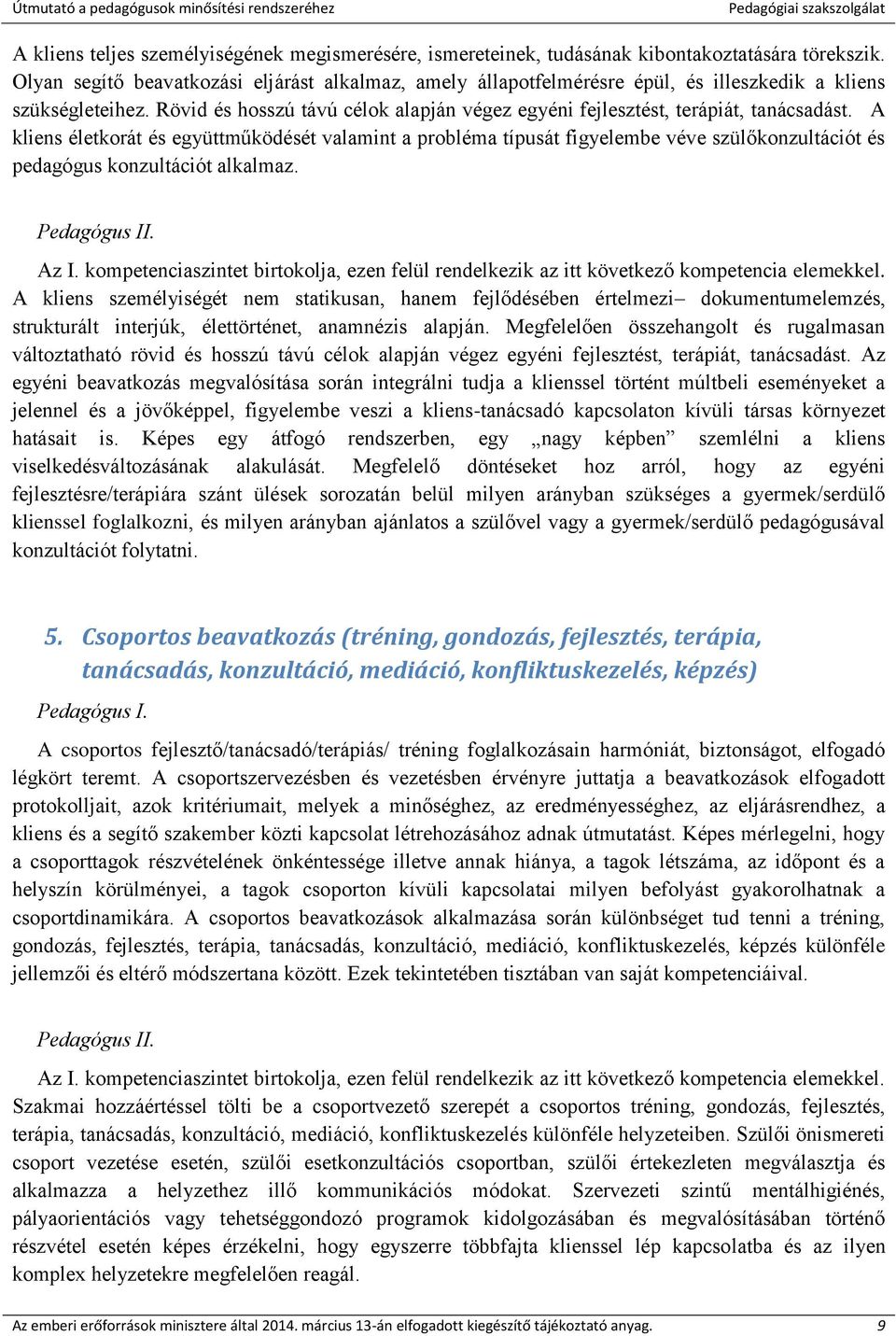 A kliens életkorát és együttműködését valamint a probléma típusát figyelembe véve szülőkonzultációt és pedagógus konzultációt alkalmaz. Pedagógus II. Az I.