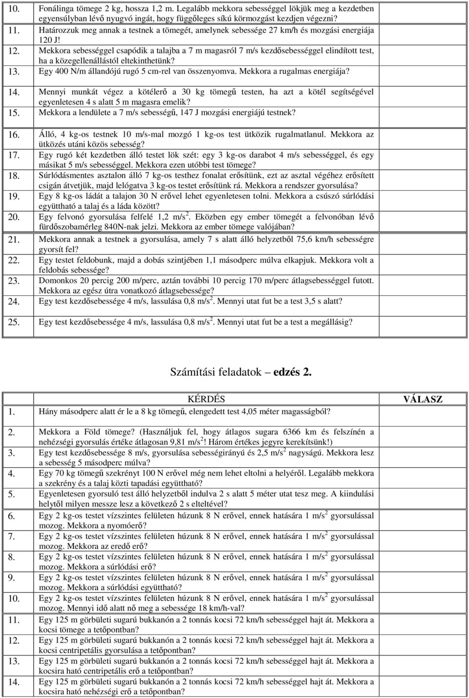 J! 12. Mekkora sebességgel csapódik a talajba a 7 m magasról 7 m/s kezdősebességgel elindított test, ha a közegellenállástól eltekinthetünk? 13. Egy 400 N/m állandójú rugó 5 cm-rel van összenyomva.