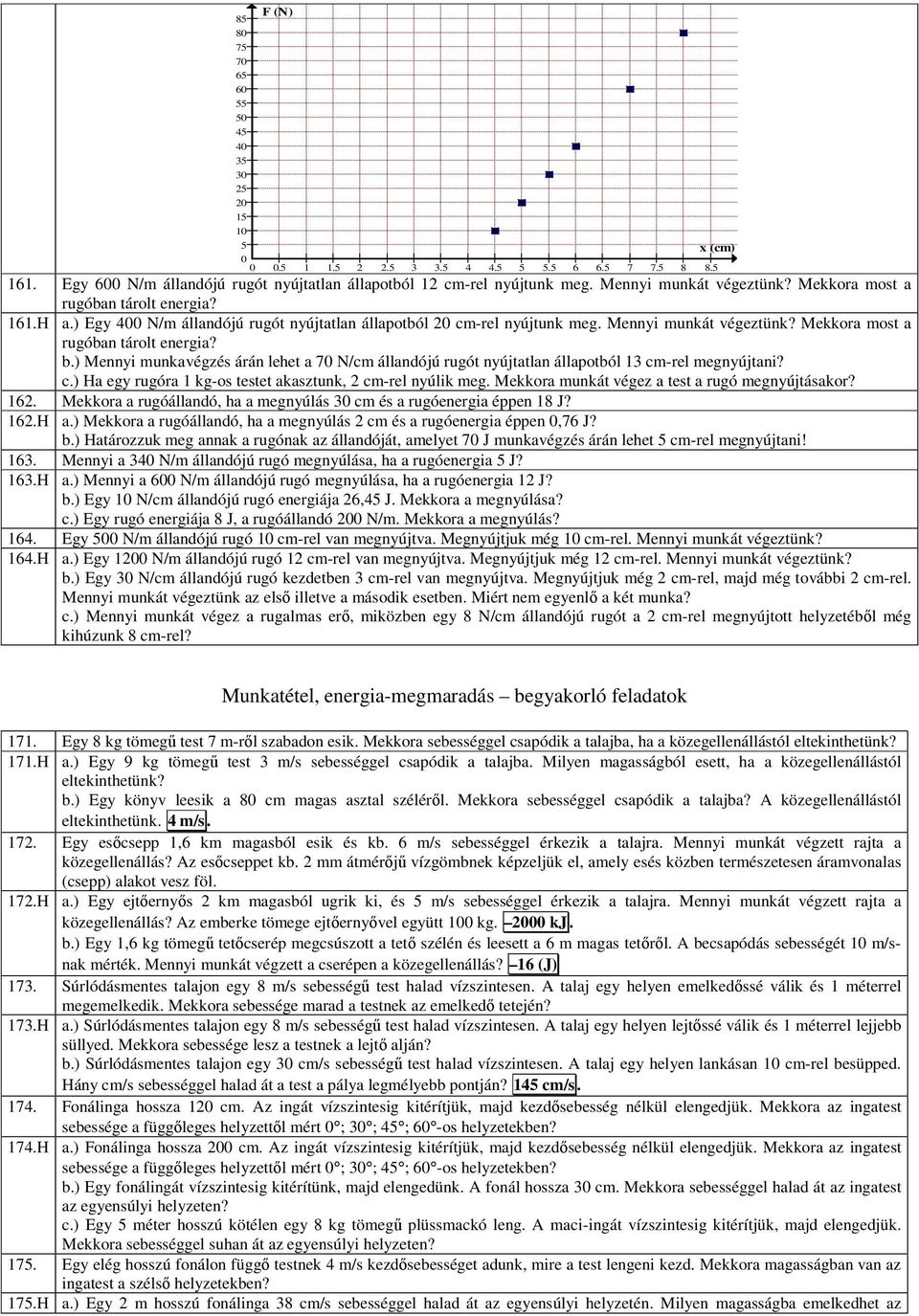 Mekkora most a rugóban tárolt energia? b.) Mennyi munkavégzés árán lehet a 70 N/cm állandójú rugót nyújtatlan állapotból 13 cm-rel megnyújtani? c.) Ha egy rugóra 1 kg-os testet akasztunk, 2 cm-rel nyúlik meg.