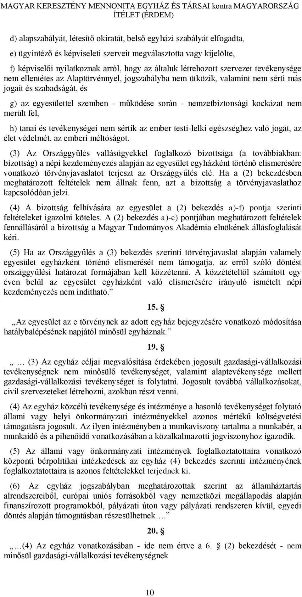 nemzetbiztonsági kockázat nem merült fel, h) tanai és tevékenységei nem sértik az ember testi-lelki egészséghez való jogát, az élet védelmét, az emberi méltóságot.