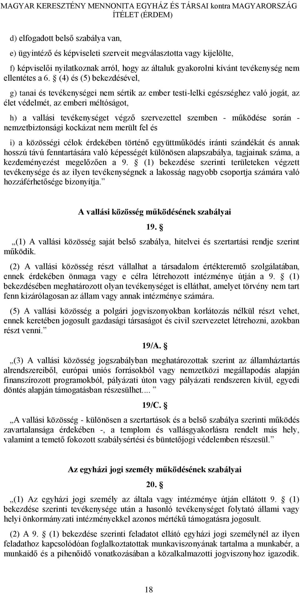 szemben - működése során - nemzetbiztonsági kockázat nem merült fel és i) a közösségi célok érdekében történő együttműködés iránti szándékát és annak hosszú távú fenntartására való képességét