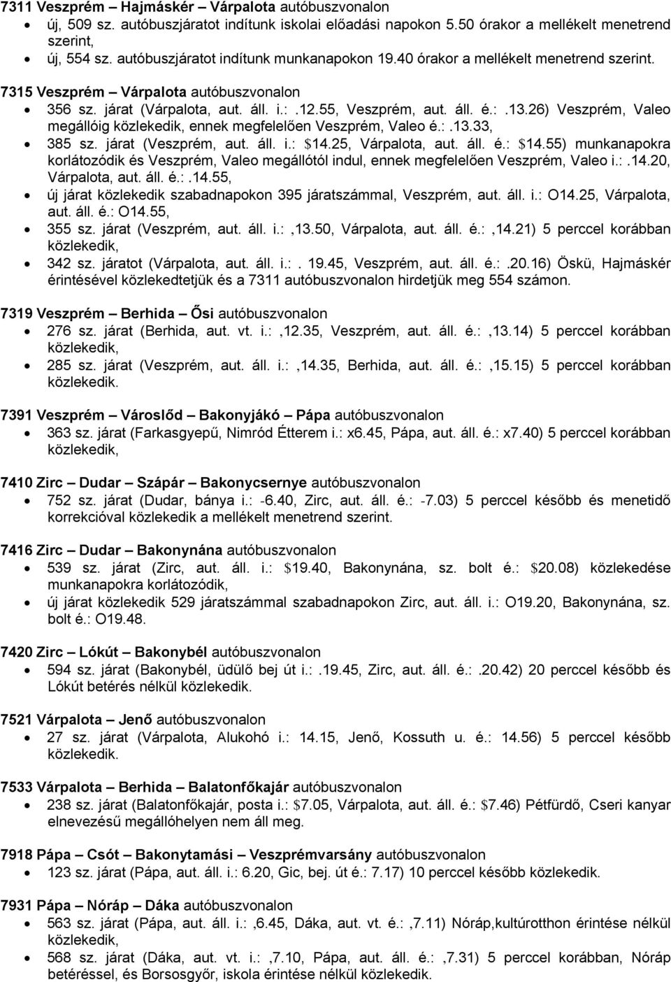 26) Veszprém, Valeo megállóig ennek megfelelően Veszprém, Valeo é.:.13.33, 385 sz. járat (Veszprém, aut. áll. i.: $14.