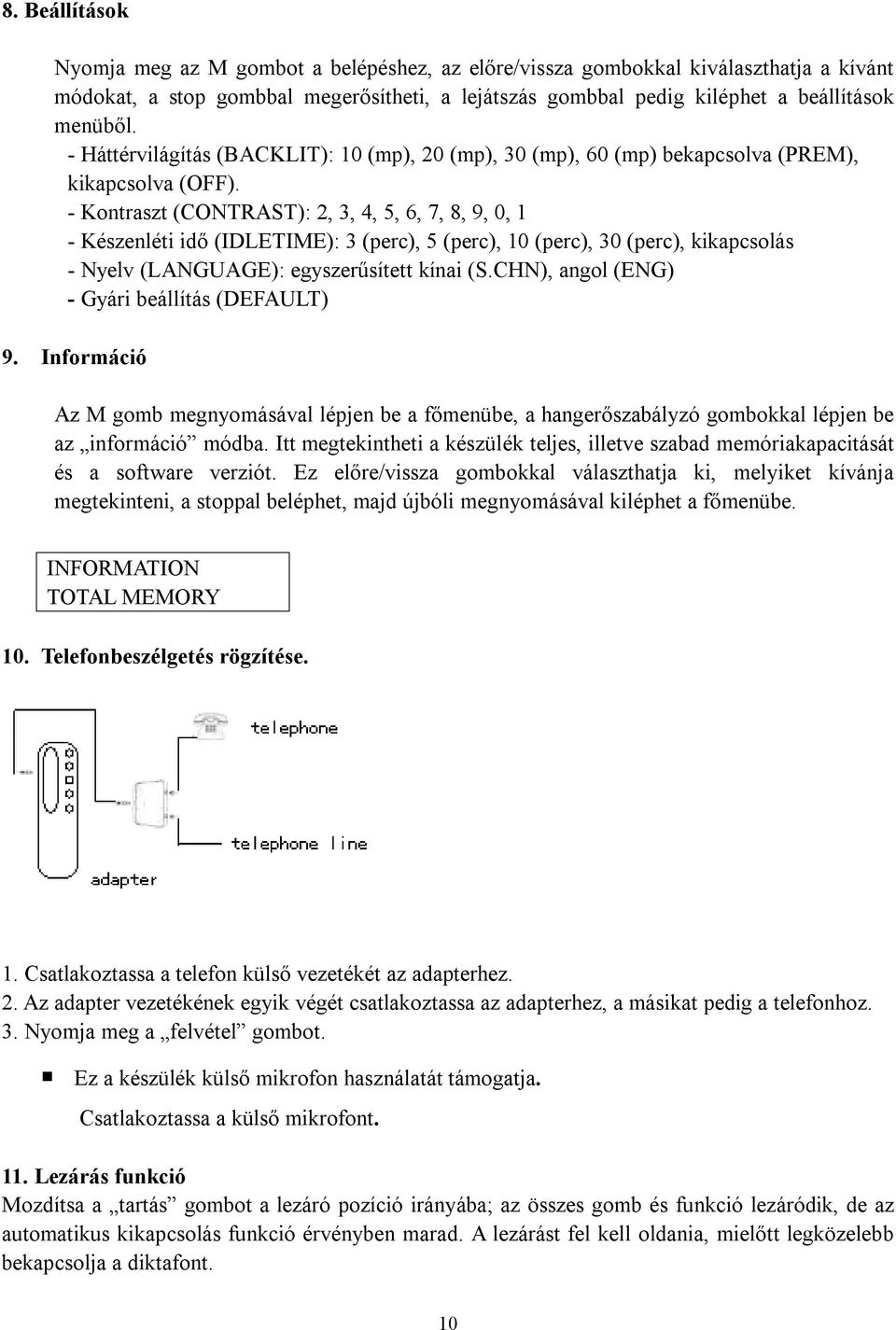 - Kontraszt (CONTRAST): 2, 3, 4, 5, 6, 7, 8, 9, 0, 1 - Készenléti idő (IDLETIME): 3 (perc), 5 (perc), 10 (perc), 30 (perc), kikapcsolás - Nyelv (LANGUAGE): egyszerűsített kínai (S.