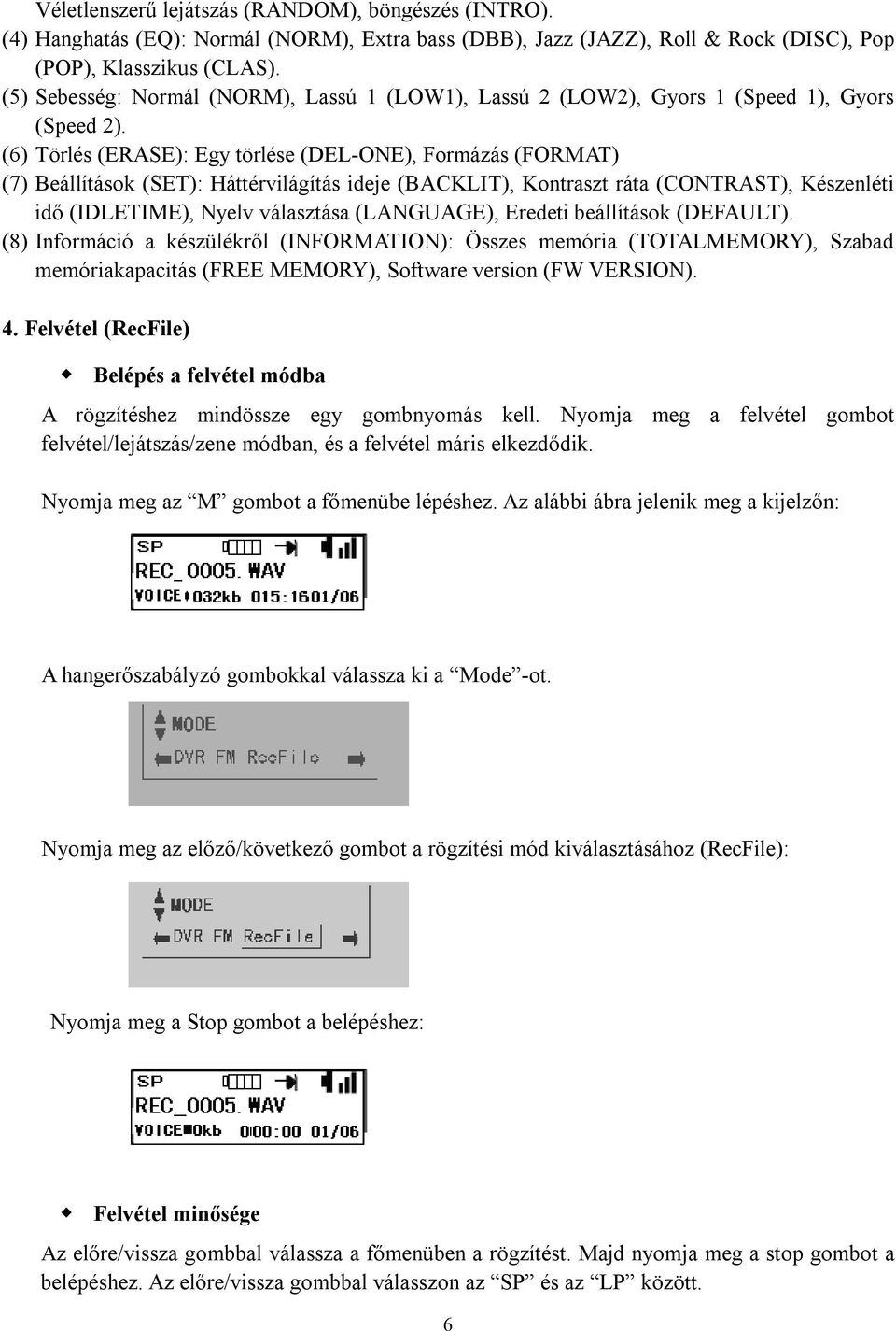 (6) Törlés (ERASE): Egy törlése (DEL-ONE), Formázás (FORMAT) (7) Beállítások (SET): Háttérvilágítás ideje (BACKLIT), Kontraszt ráta (CONTRAST), Készenléti idő (IDLETIME), Nyelv választása (LANGUAGE),