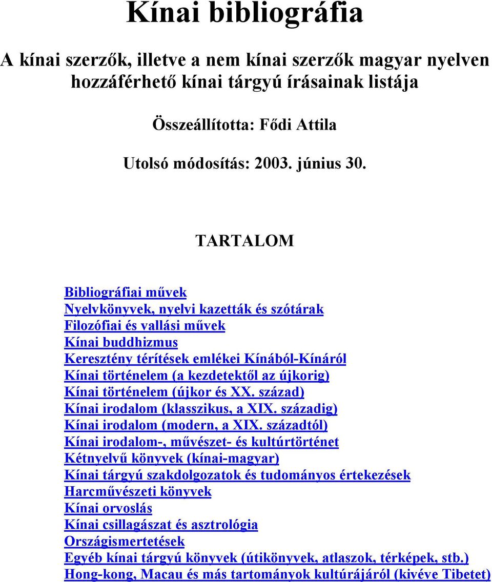újkorig) Kínai történelem (újkor és XX. század) Kínai irodalom (klasszikus, a XIX. századig) Kínai irodalom (modern, a XIX.