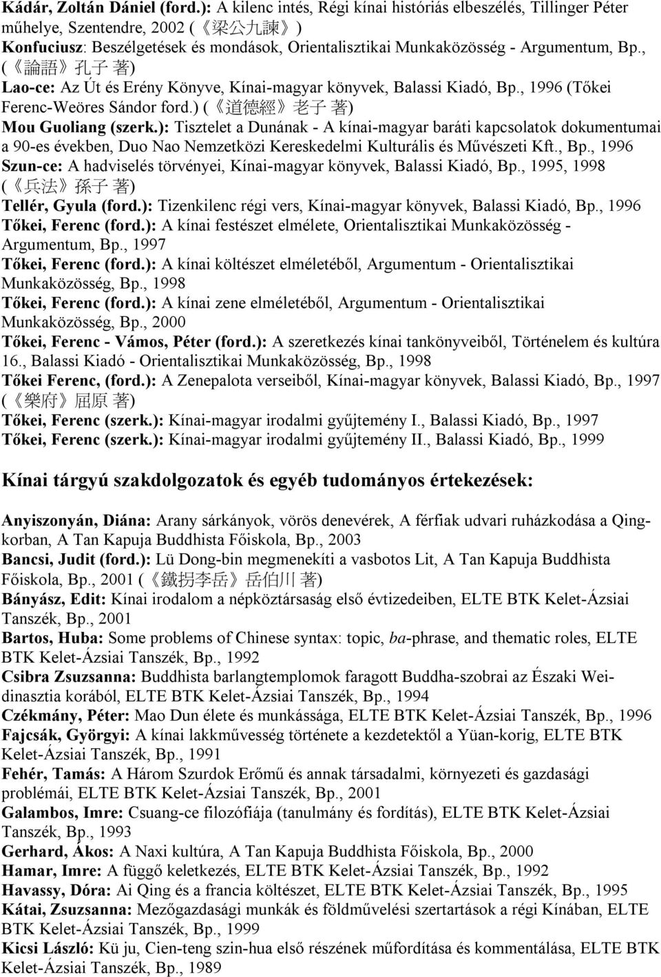 , ( ) Lao-ce: Az Út és Erény Könyve, Kínai-magyar könyvek, Balassi Kiadó, Bp., 1996 (Tőkei Ferenc-Weöres Sándor ford.) ( ) Mou Guoliang (szerk.