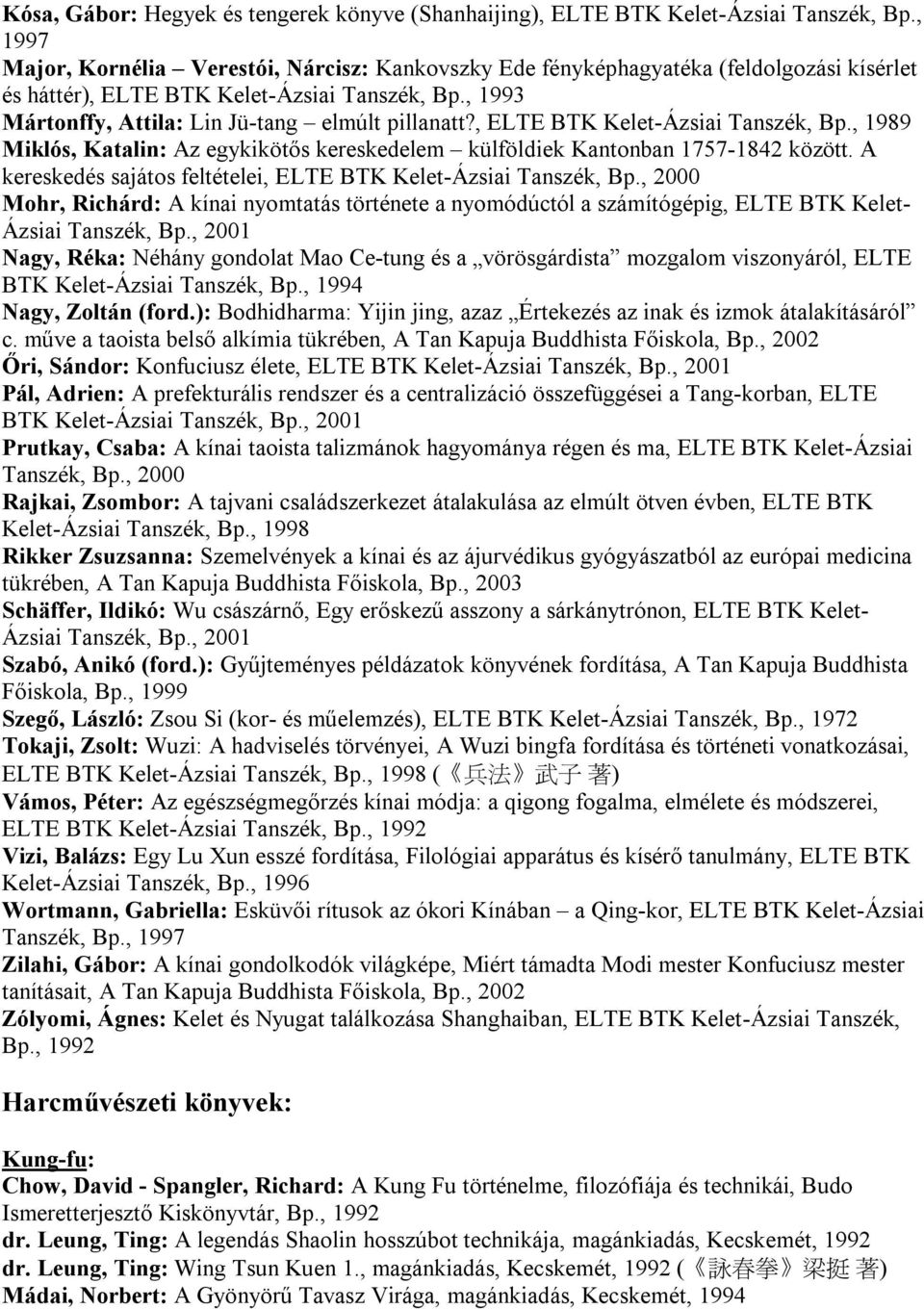, ELTE BTK Kelet-Ázsiai Tanszék, Bp., 1989 Miklós, Katalin: Az egykikötős kereskedelem külföldiek Kantonban 1757-1842 között. A kereskedés sajátos feltételei, ELTE BTK Kelet-Ázsiai Tanszék, Bp.
