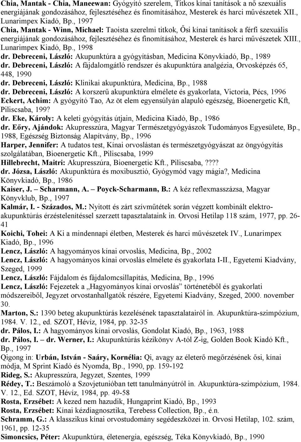 , 1997 Chia, Mantak - Winn, Michael: Taoista szerelmi titkok, Ősi kínai tanítások a férfi szexuális energiájának gondozásához, fejlesztéséhez és finomításához, Mesterek és harci művészetek XIII.