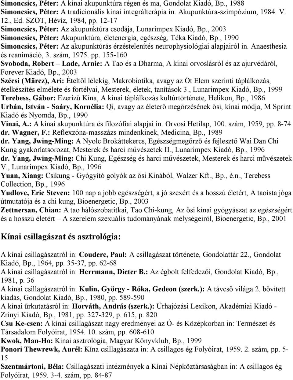, 1990 Simoncsics, Péter: Az akupunktúrás érzéstelenítés neurophysiológiai alapjairól in. Anaesthesia és reanimáció, 3. szám, 1975. pp.