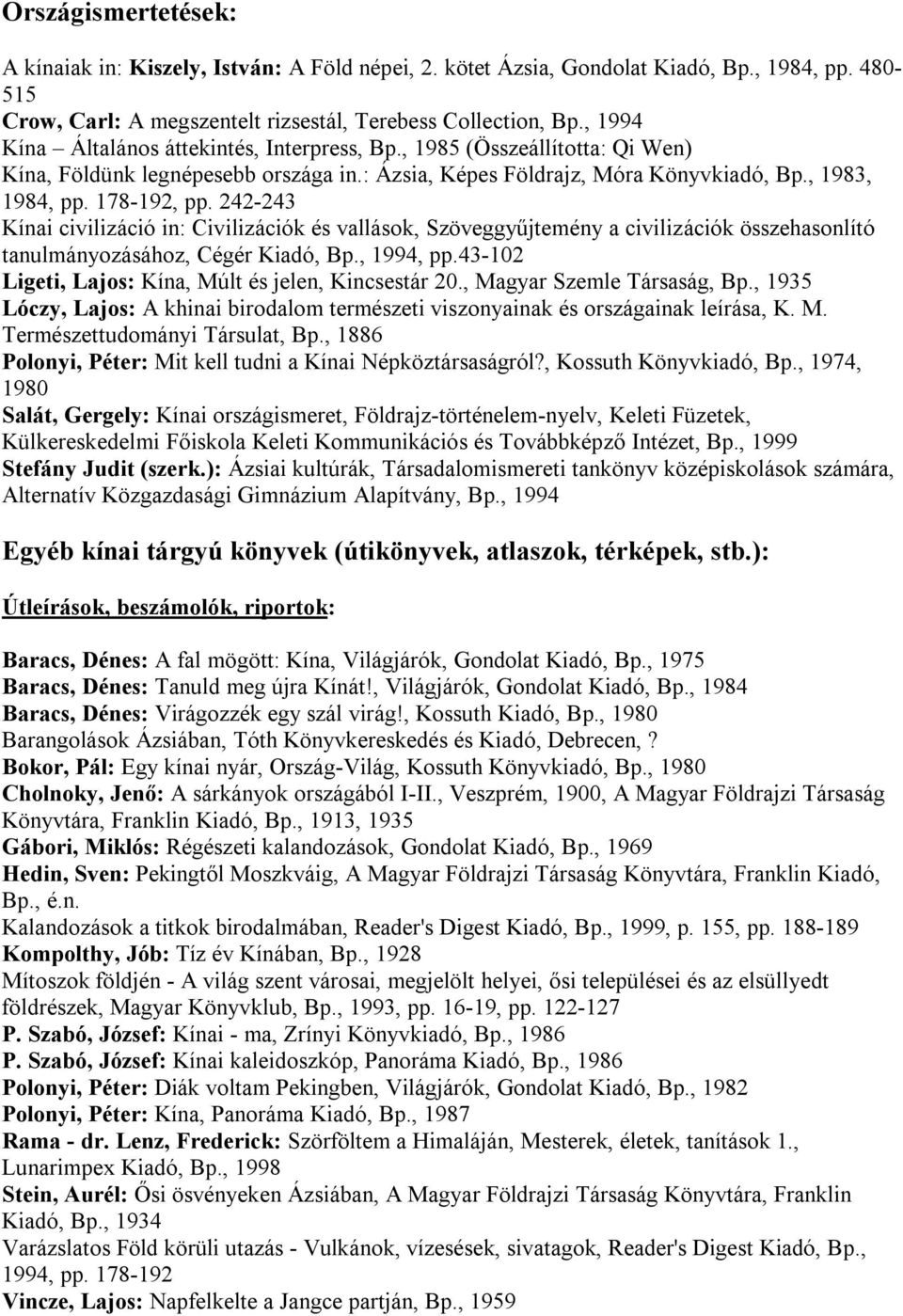 242-243 Kínai civilizáció in: Civilizációk és vallások, Szöveggyűjtemény a civilizációk összehasonlító tanulmányozásához, Cégér Kiadó, Bp., 1994, pp.