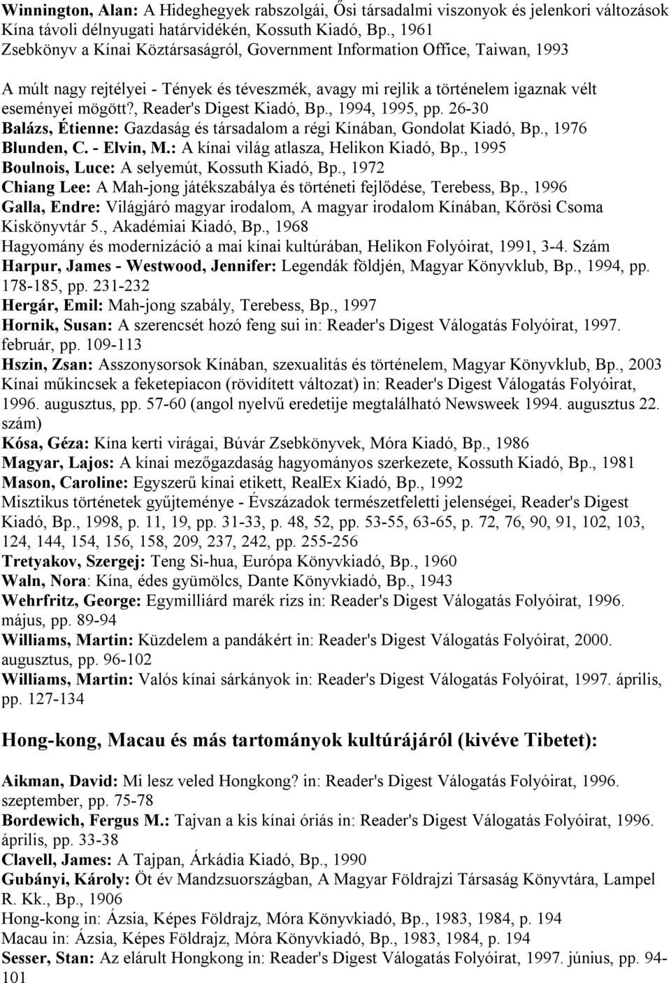 , Reader's Digest Kiadó, Bp., 1994, 1995, pp. 26-30 Balázs, Étienne: Gazdaság és társadalom a régi Kínában, Gondolat Kiadó, Bp., 1976 Blunden, C. - Elvin, M.: A kínai világ atlasza, Helikon Kiadó, Bp.