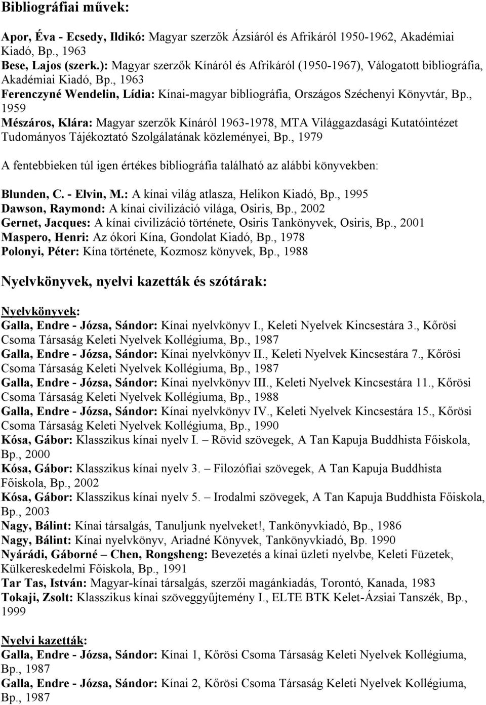 , 1959 Mészáros, Klára: Magyar szerzők Kínáról 1963-1978, MTA Világgazdasági Kutatóintézet Tudományos Tájékoztató Szolgálatának közleményei, Bp.