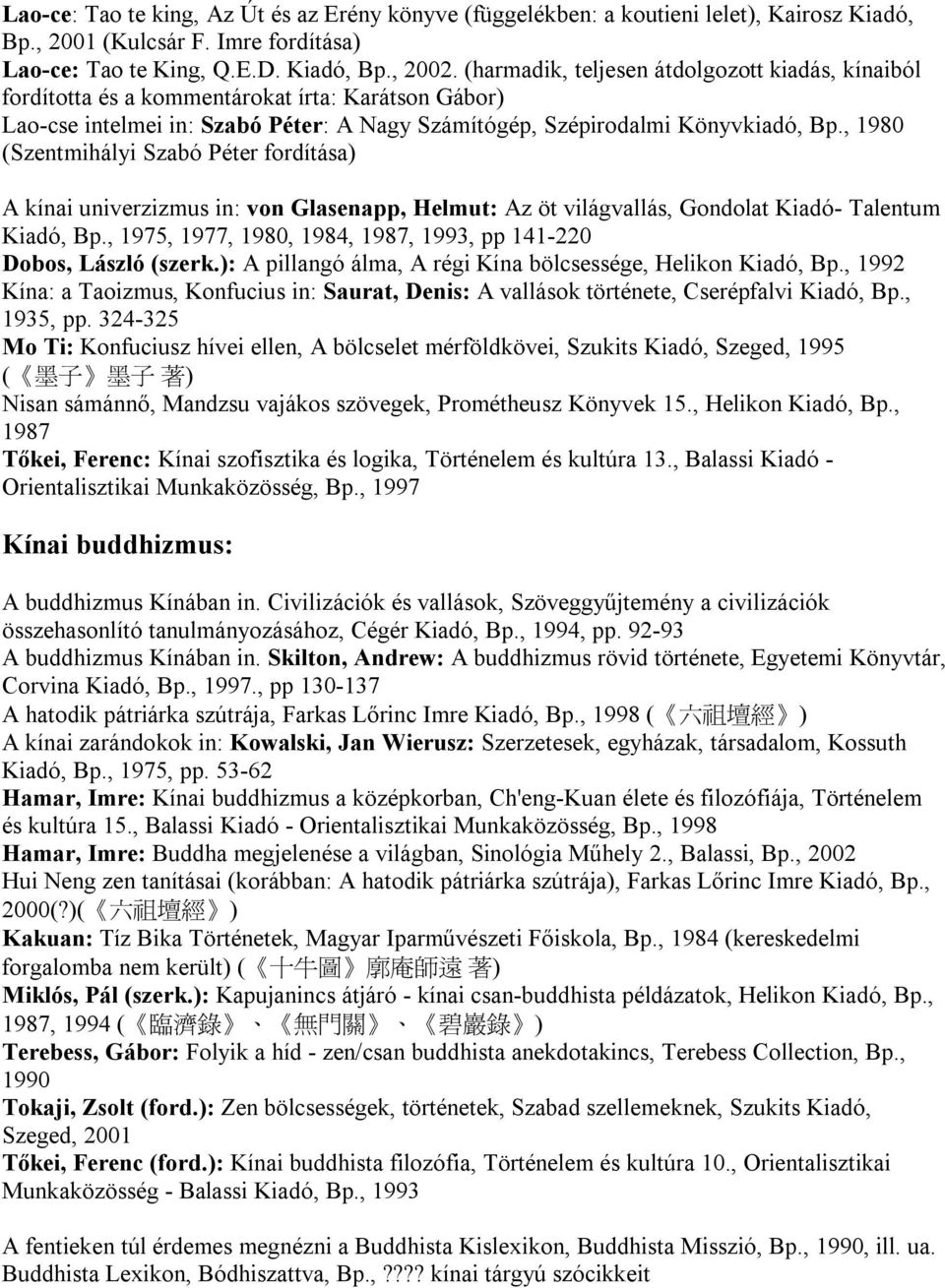 , 1980 (Szentmihályi Szabó Péter fordítása) A kínai univerzizmus in: von Glasenapp, Helmut: Az öt világvallás, Gondolat Kiadó- Talentum Kiadó, Bp.
