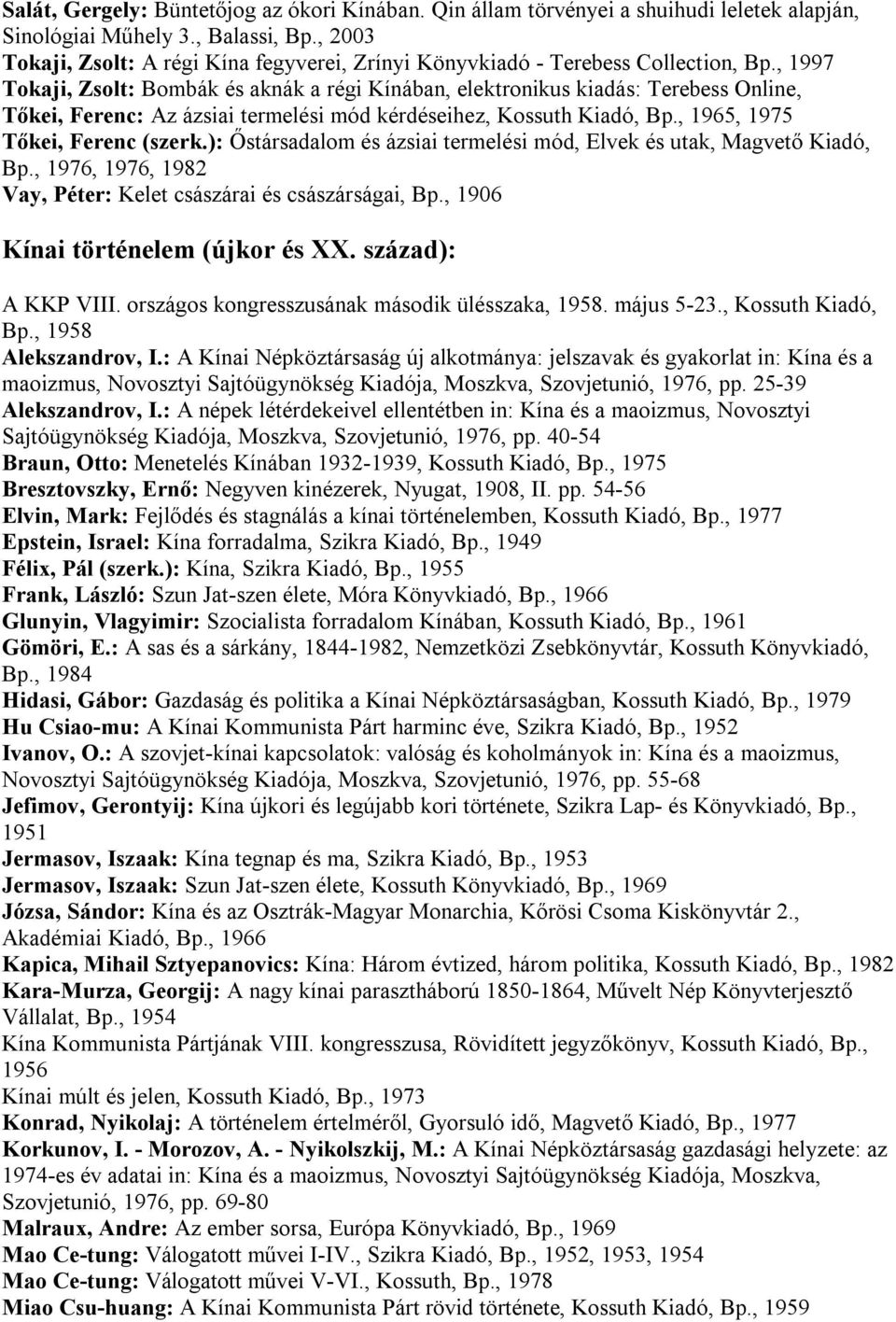 , 1997 Tokaji, Zsolt: Bombák és aknák a régi Kínában, elektronikus kiadás: Terebess Online, Tőkei, Ferenc: Az ázsiai termelési mód kérdéseihez, Kossuth Kiadó, Bp., 1965, 1975 Tőkei, Ferenc (szerk.